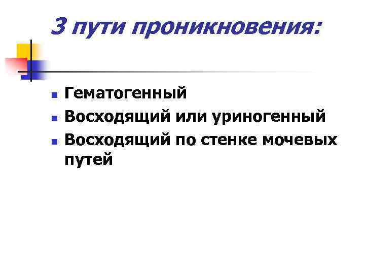 3 пути проникновения: n n n Гематогенный Восходящий или уриногенный Восходящий по стенке мочевых