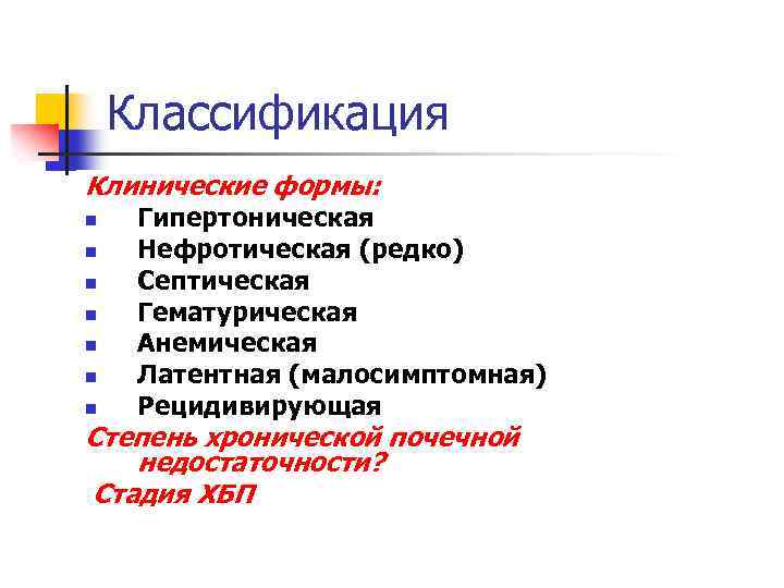 Классификация Клинические формы: n n n n Гипертоническая Нефротическая (редко) Септическая Гематурическая Анемическая Латентная