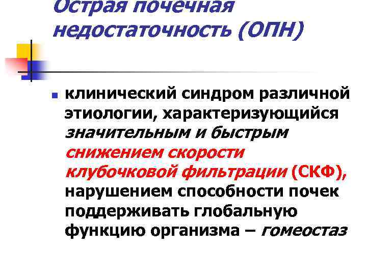 Острая почечная недостаточность (ОПН) n клинический синдром различной этиологии, характеризующийся значительным и быстрым снижением