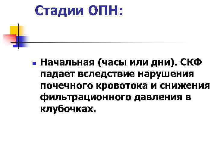 Стадии ОПН: n Начальная (часы или дни). СКФ падает вследствие нарушения почечного кровотока и