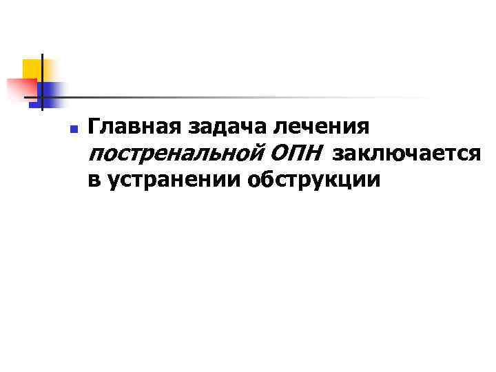 n Главная задача лечения постренальной ОПН заключается в устранении обструкции 