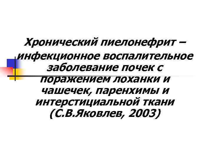 Хронический пиелонефрит – инфекционное воспалительное заболевание почек с поражением лоханки и чашечек, паренхимы и