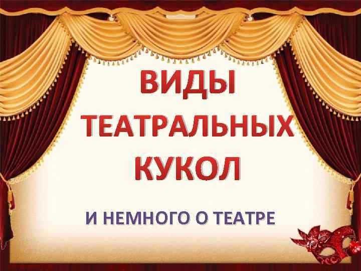 ВИДЫ ТЕАТРАЛЬНЫХ КУКОЛ И НЕМНОГО О ТЕАТРЕ 