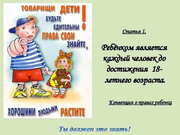 Статья 1. Ребёнком является каждый человек до достижения 18 летнего возраста. Конвенция о правах