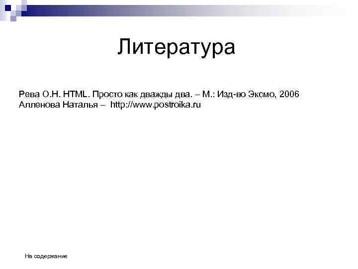 Литература Рева О. Н. HTML. Просто как дважды два. – М. : Изд-во Эксмо,