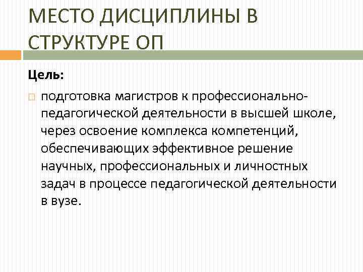 МЕСТО ДИСЦИПЛИНЫ В СТРУКТУРЕ ОП Цель: подготовка магистров к профессиональнопедагогической деятельности в высшей школе,