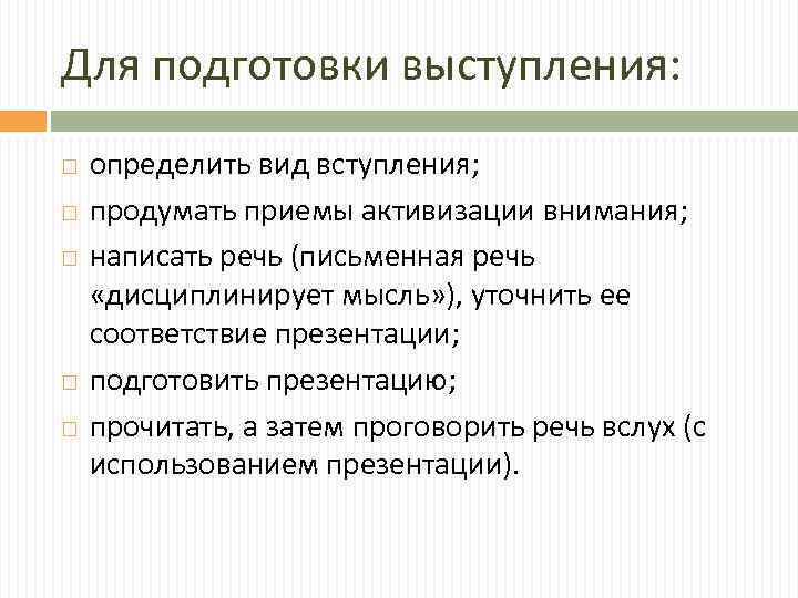 Для подготовки выступления: определить вид вступления; продумать приемы активизации внимания; написать речь (письменная речь