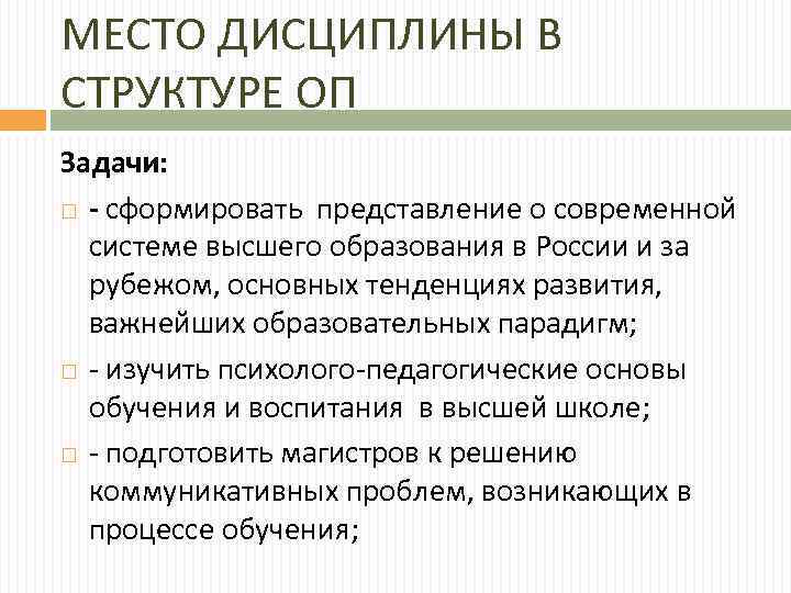 МЕСТО ДИСЦИПЛИНЫ В СТРУКТУРЕ ОП Задачи: - сформировать представление о современной системе высшего образования