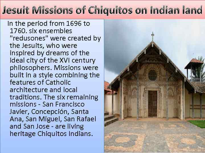 Jesuit Missions of Chiquitos on Indian land In the period from 1696 to 1760.