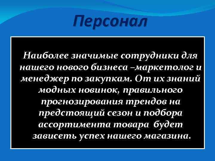 Персонал Наиболее значимые сотрудники для нашего нового бизнеса –маркетолог и менеджер по закупкам. От