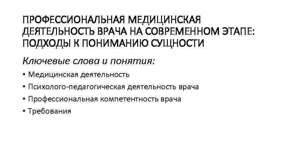 ПРОФЕССИОНАЛЬНАЯ МЕДИЦИНСКАЯ ДЕЯТЕЛЬНОСТЬ ВРАЧА НА СОВРЕМЕННОМ ЭТАПЕ: ПОДХОДЫ К ПОНИМАНИЮ СУЩНОСТИ Ключевые слова и