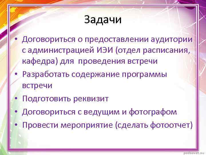 Задачи • Договориться о предоставлении аудитории с администрацией ИЭИ (отдел расписания, кафедра) для проведения