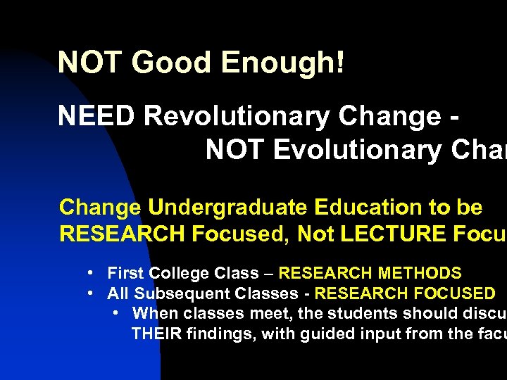 NOT Good Enough! NEED Revolutionary Change NOT Evolutionary Change Undergraduate Education to be RESEARCH