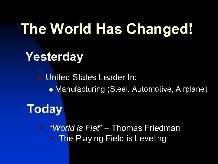 The World Has Changed! Yesterday n United States Leader In: u Manufacturing (Steel, Automotive,
