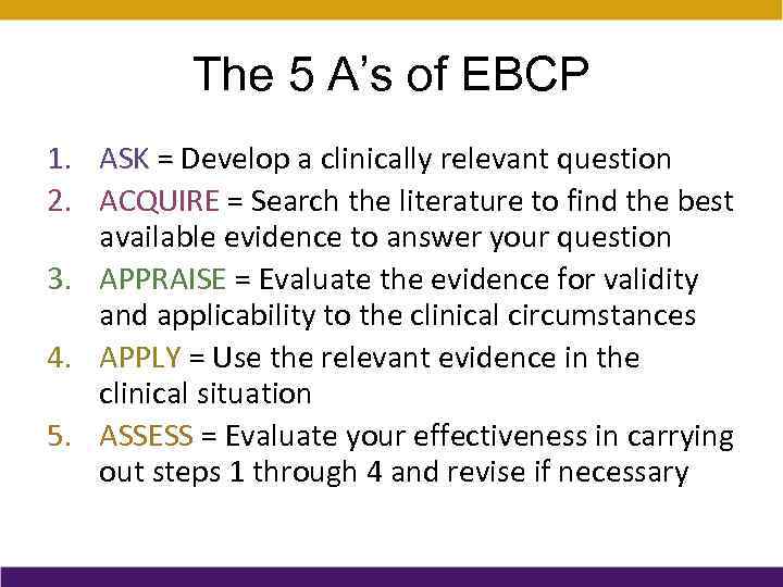 The 5 A’s of EBCP 1. ASK = Develop a clinically relevant question 2.