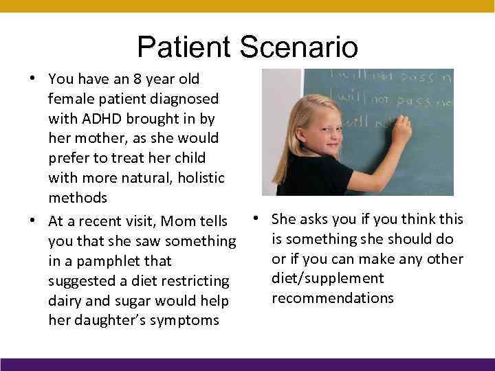 Patient Scenario • You have an 8 year old female patient diagnosed with ADHD