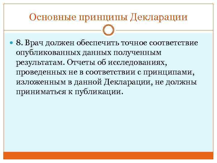 Основные принципы Декларации 8. Врач должен обеспечить точное соответствие опубликованных данных полученным результатам. Отчеты