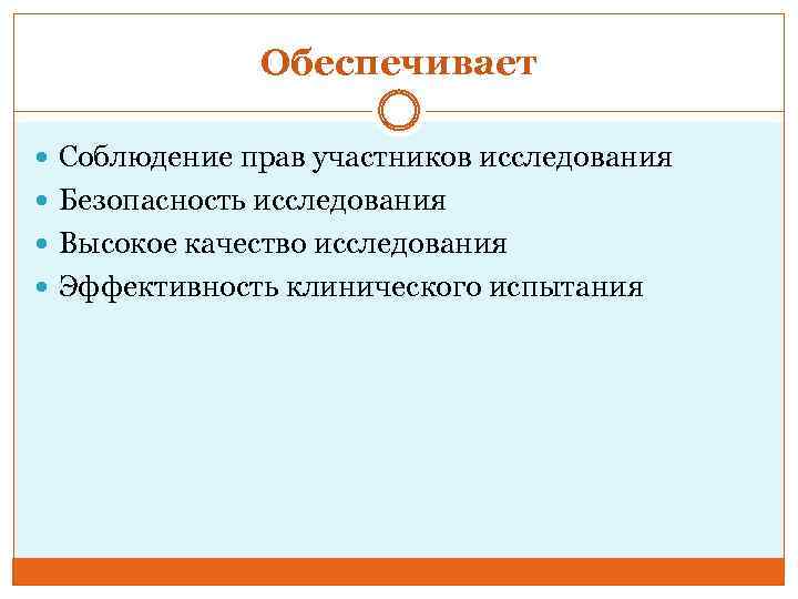Обеспечивает Соблюдение прав участников исследования Безопасность исследования Высокое качество исследования Эффективность клинического испытания 