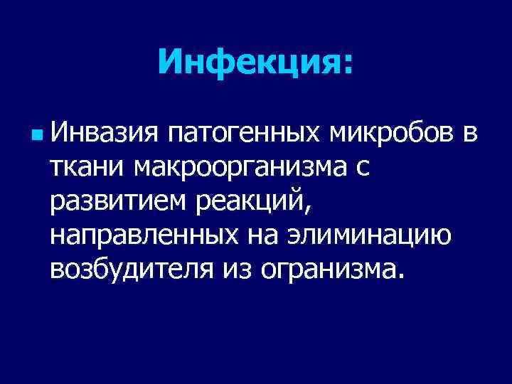 Инфекция: n Инвазия патогенных микробов в ткани макроорганизма с развитием реакций, направленных на элиминацию