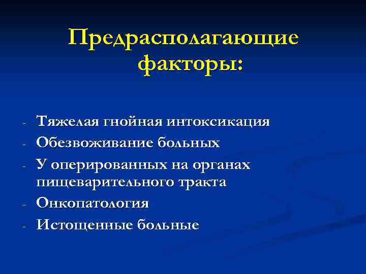 Предрасполагающие факторы: - Тяжелая гнойная интоксикация Обезвоживание больных У оперированных на органах пищеварительного тракта