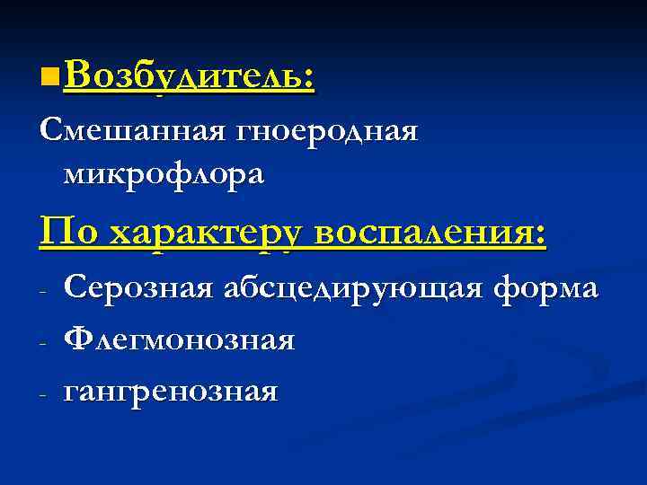 n Возбудитель: Смешанная гноеродная микрофлора По характеру воспаления: - Серозная абсцедирующая форма Флегмонозная гангренозная