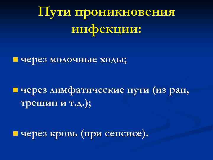 Пути проникновения инфекции: n через молочные ходы; n через лимфатические пути (из ран, трещин
