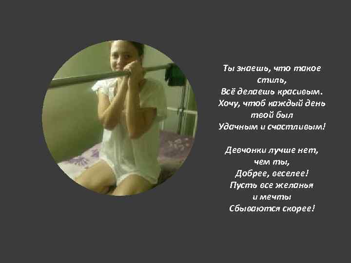 Ты знаешь, что такое стиль, Всё делаешь красивым. Хочу, чтоб каждый день твой был