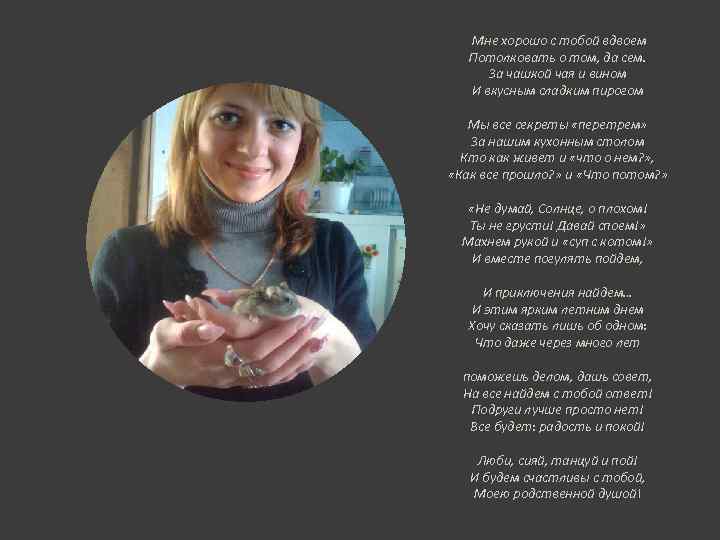  Мне хорошо с тобой вдвоем Потолковать о том, да сем. За чашкой чая