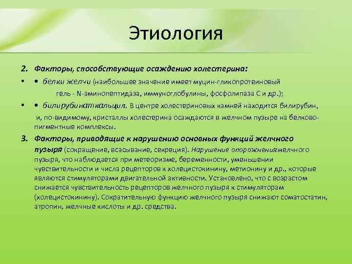 Этиология 2. Факторы, способствующие осаждению холестерина: • • белки желчи (наибольшее значение имеет муцин-гликопротеиновый