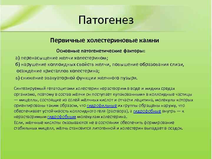 Патогенез Первичные холестериновые камни Основные патогенетические факторы: а) перенасыщение желчи холестерином; б) нарушение коллоидных