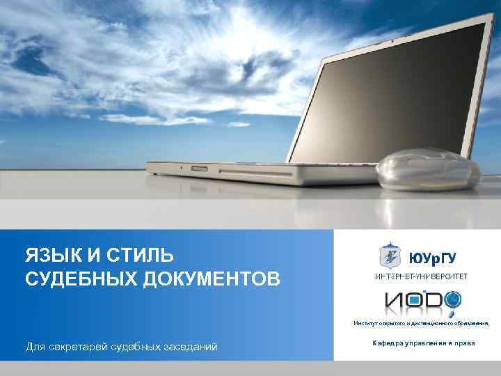 ЯЗЫК И СТИЛЬ СУДЕБНЫХ ДОКУМЕНТОВ Институт открытого и дистанционного образования Для секретарей судебных заседаний