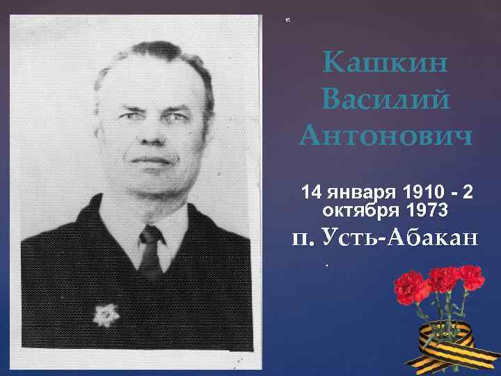  Кашкин Василий Антонович 14 января 1910 - 2 октября 1973 п. Усть-Абакан 