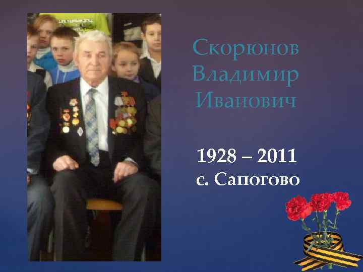 Скорюнов Владимир Иванович 1928 – 2011 с. Сапогово 