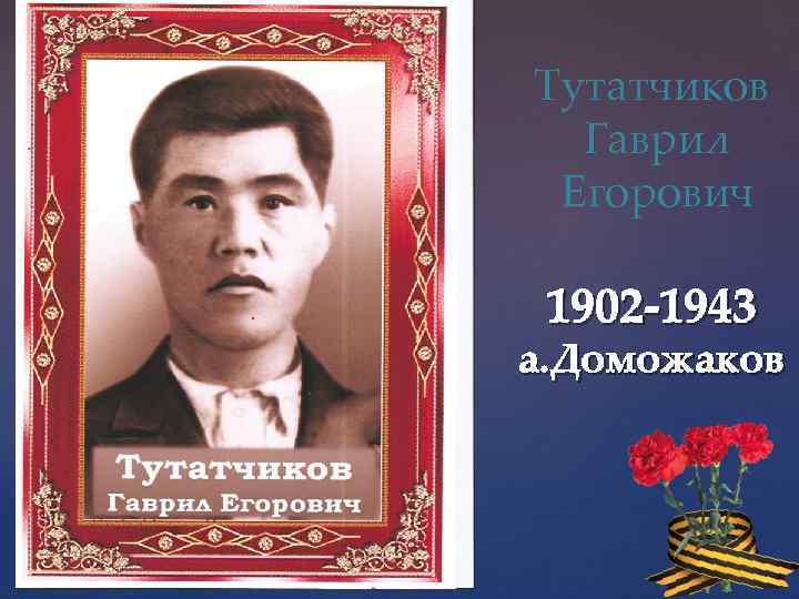 Тутатчиков Гаврил Егорович 1902 -1943 а. Доможаков 