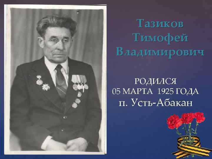 Тазиков Тимофей Владимирович РОДИЛСЯ 05 МАРТА 1925 ГОДА п. Усть-Абакан 