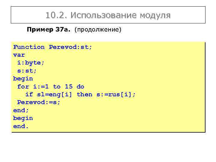 10. 2. Использование модуля Пример 37 а. (продолжение) Function Perevod: st; var i: byte;