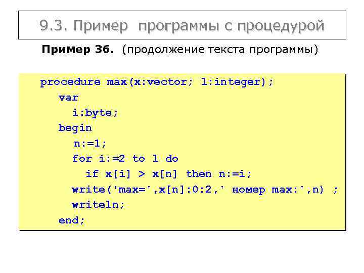 9. 3. Пример программы с процедурой Пример 36. (продолжение текста программы) procedure max(x: vector;