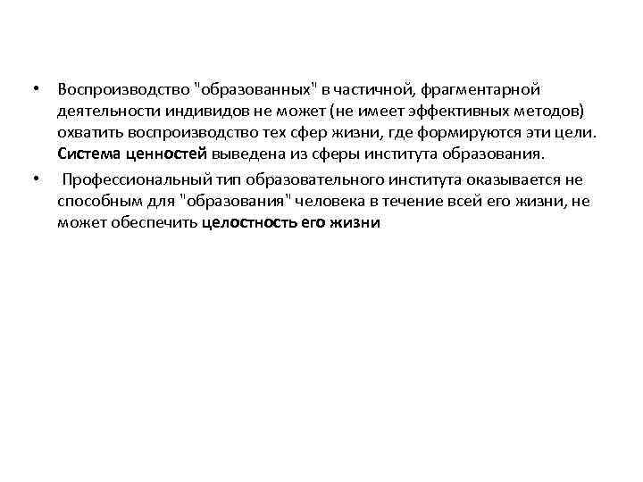  • Воспроизводство "образованных" в частичной, фрагментарной деятельности индивидов не может (не имеет эффективных