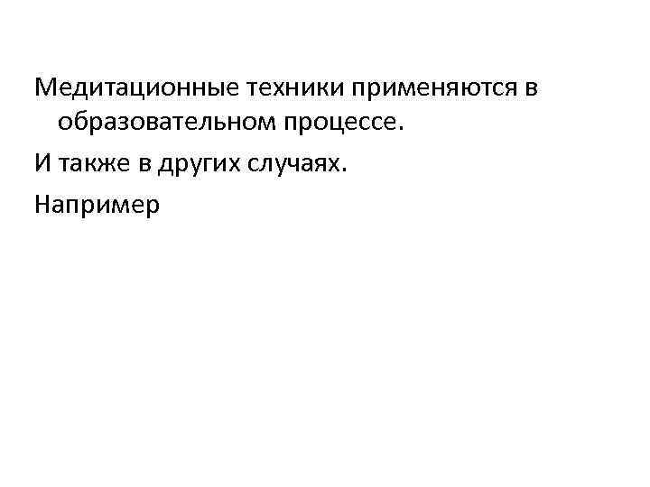 Медитационные техники применяются в образовательном процессе. И также в других случаях. Например 