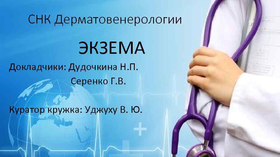 СНК Дерматовенерологии ЭКЗЕМА Докладчики: Дудочкина Н. П. Серенко Г. В. Куратор кружка: Уджуху В.