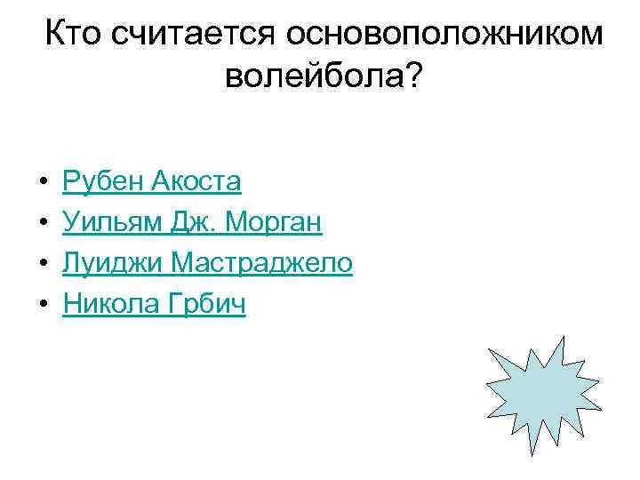 Кто считается основоположником волейбола? • • Рубен Акоста Уильям Дж. Морган Луиджи Мастраджело Никола
