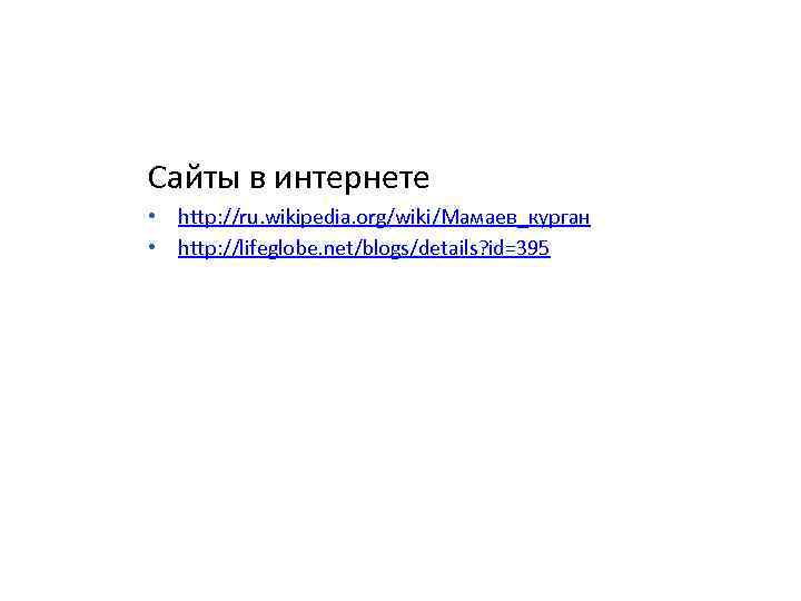 Сайты в интернете • http: //ru. wikipedia. org/wiki/Мамаев_курган • http: //lifeglobe. net/blogs/details? id=395 