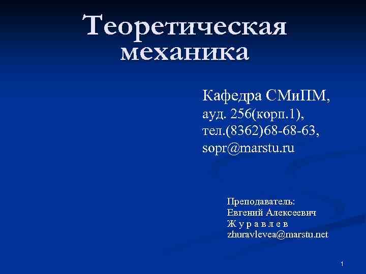 Теоретическая механика Кафедра СМи. ПМ, ауд. 256(корп. 1), тел. (8362)68 -68 -63, sopr@marstu. ru