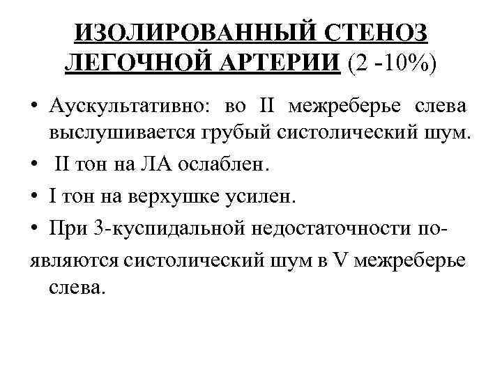 ИЗОЛИРОВАННЫЙ СТЕНОЗ ЛЕГОЧНОЙ АРТЕРИИ (2 10%) • Аускультативно: во II межреберье слева выслушивается грубый