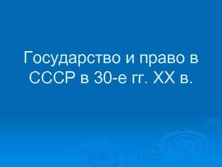Государство и право в СССР в 30 е гг. ХХ в. 