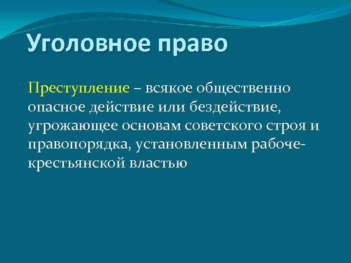 Уголовное право Преступление – всякое общественно опасное действие или бездействие, угрожающее основам советского строя