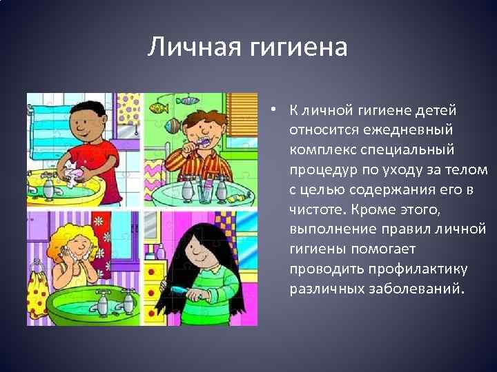 Личная гигиена • К личной гигиене детей относится ежедневный комплекс специальный процедур по уходу