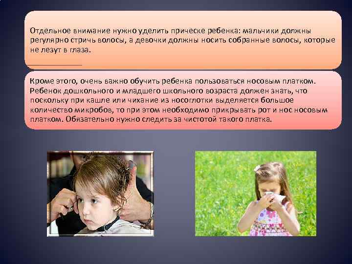 Отдельное внимание нужно уделить прическе ребенка: мальчики должны регулярно стричь волосы, а девочки должны