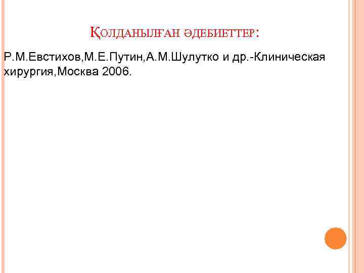 ҚОЛДАНЫЛҒАН ӘДЕБИЕТТЕР: Р. М. Евстихов, М. Е. Путин, А. М. Шулутко и др. -Клиническая