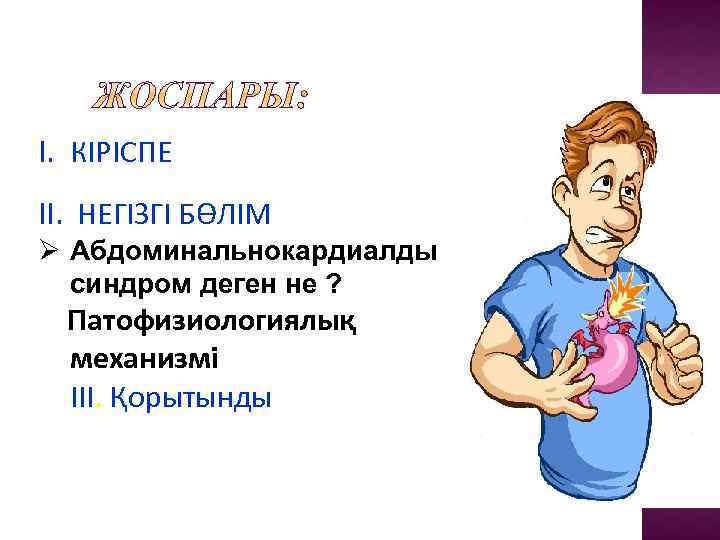 I. КІРІСПЕ II. НЕГІЗГІ БӨЛІМ Ø Абдоминальнокардиалды синдром деген не ? Патофизиологиялық механизмі ІІІ.